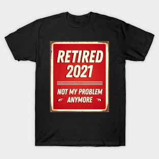 Retired 2021 Not My Problem Anymore - Vintage Gift T-Shirt